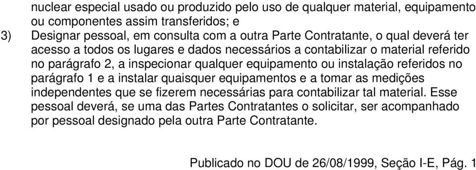 instalação referidos no parágrafo 1 e a instalar quaisquer equipamentos e a tomar as medições independentes que se fizerem necessárias para contabilizar tal material.