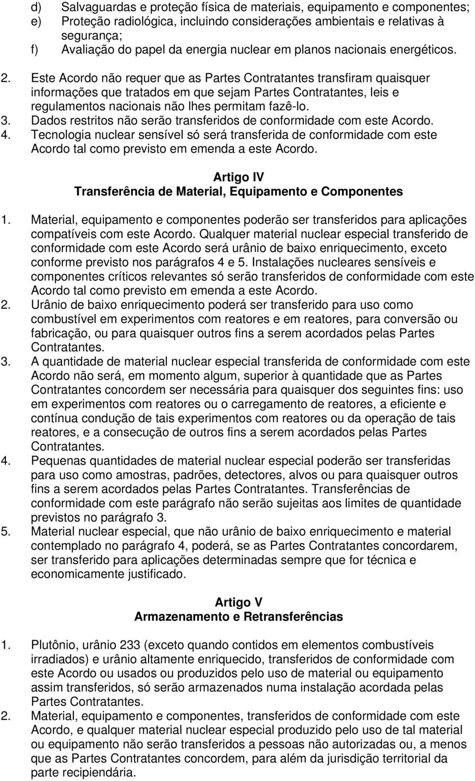 Este Acordo não requer que as Partes Contratantes transfiram quaisquer informações que tratados em que sejam Partes Contratantes, leis e regulamentos nacionais não lhes permitam fazê-lo. 3.