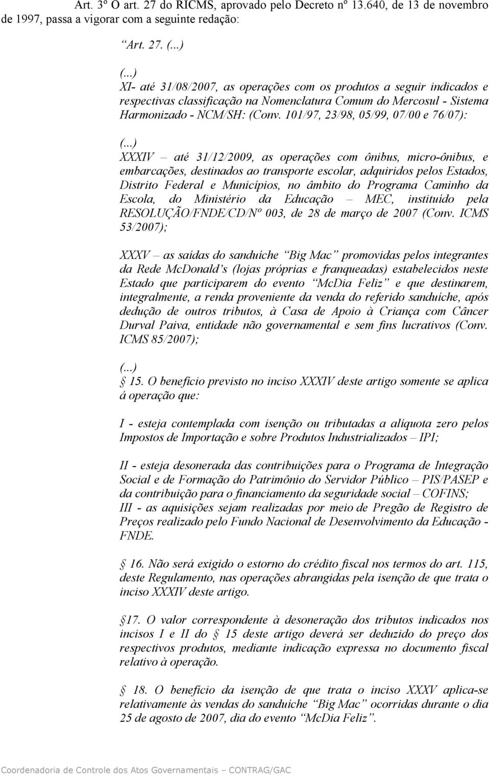 Municípios, no âmbito do Programa Caminho da Escola, do Ministério da Educação MEC, instituído pela RESOLUÇÃO/FNDE/CD/Nº 003, de 28 de março de 2007 (Conv.