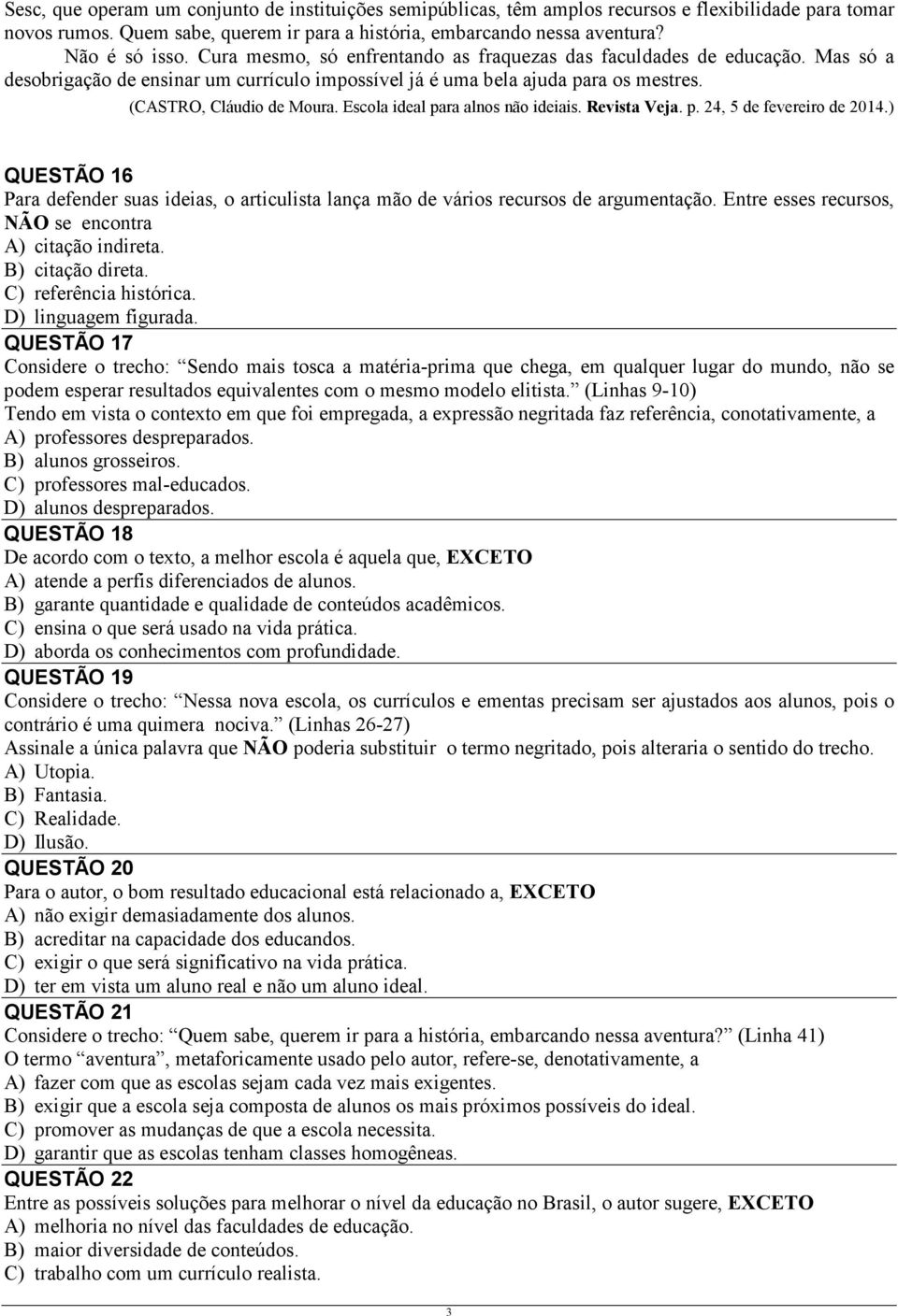 Escola ideal para alnos não ideiais. Revista Veja. p. 24, 5 de fevereiro de 2014.) QUESTÃO 16 Para defender suas ideias, o articulista lança mão de vários recursos de argumentação.