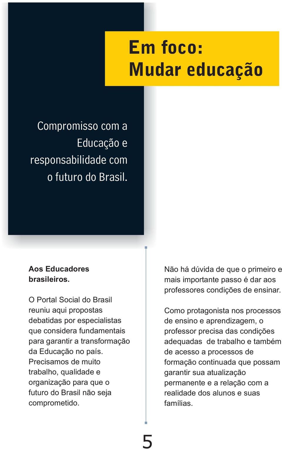 Precisamos de muito trabalho, qualidade e organização para que o futuro do Brasil não seja comprometido.