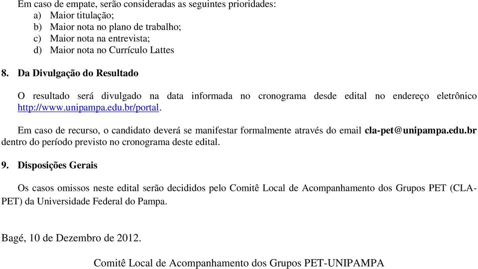 Em caso de recurso, o candidato deverá se manifestar formalmente através do email cla-pet@unipampa.edu.br dentro do período previsto no cronograma deste edital. 9.