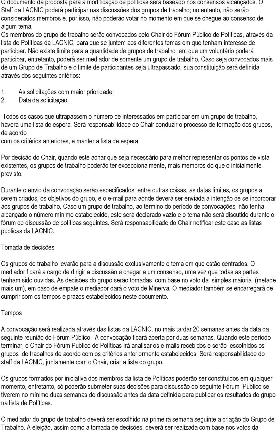 tema. Os membros do grupo de trabalho serão convocados pelo Chair do Fórum Público de Políticas, através da lista de Políticas da LACNIC, para que se juntem aos diferentes temas em que tenham