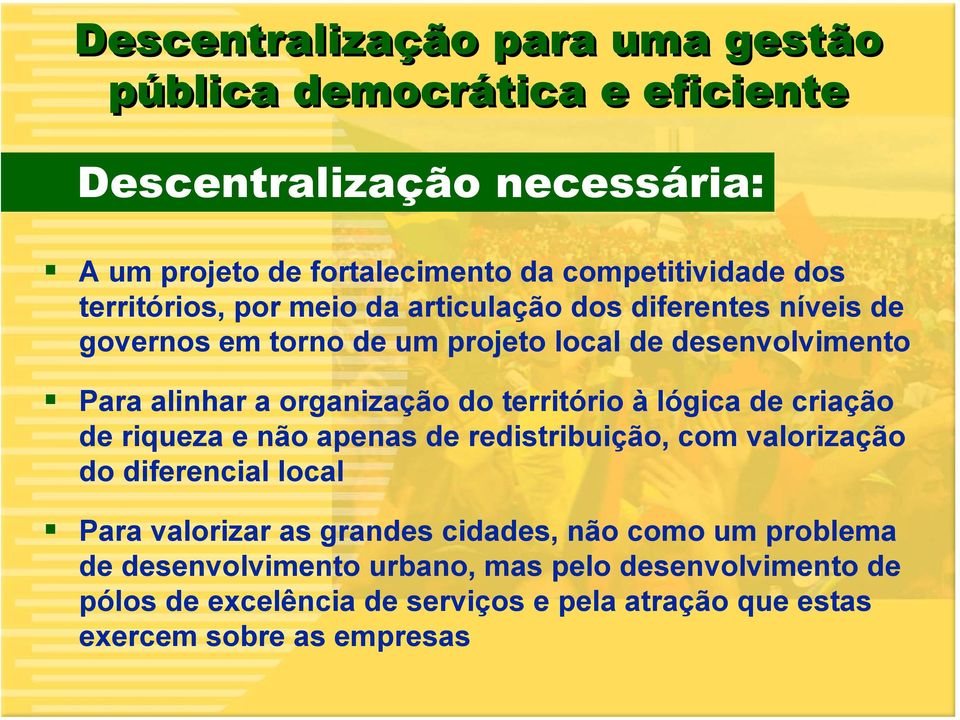 território à lógica de criação de riqueza e não apenas de redistribuição, com valorização do diferencial local Para valorizar as grandes cidades, não