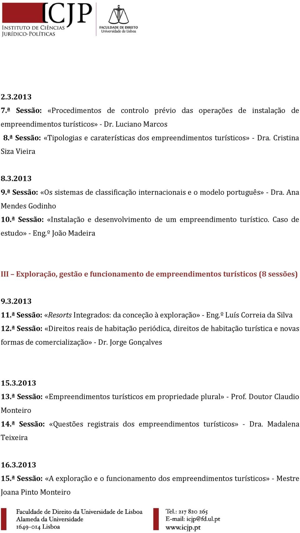 Ana Mendes Godinho 10.ª Sessão: «Instalação e desenvolvimento de um empreendimento turístico. Caso de estudo» - Eng.