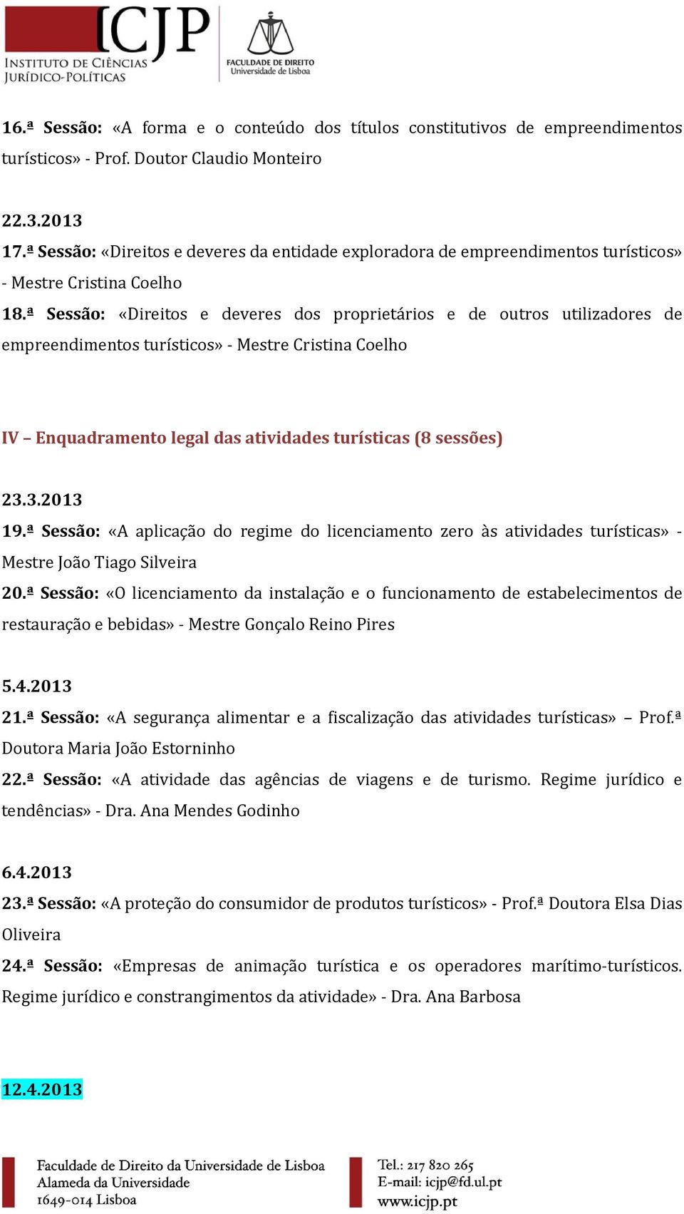 ª Sessão: «Direitos e deveres dos proprietários e de outros utilizadores de empreendimentos turísticos» - Mestre Cristina Coelho IV Enquadramento legal das atividades turísticas (8 sessões) 23.