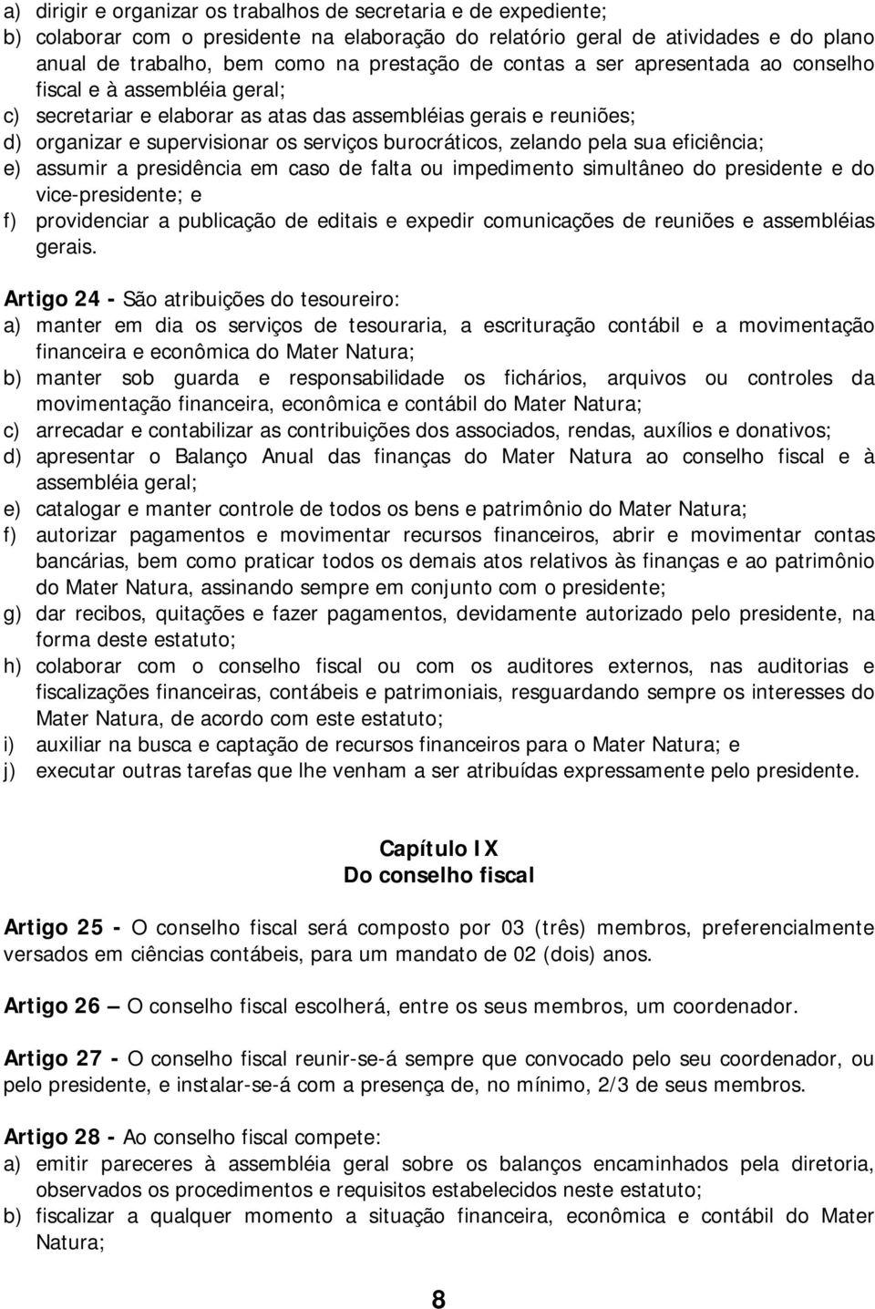 pela sua eficiência; e) assumir a presidência em caso de falta ou impedimento simultâneo do presidente e do vice-presidente; e f) providenciar a publicação de editais e expedir comunicações de