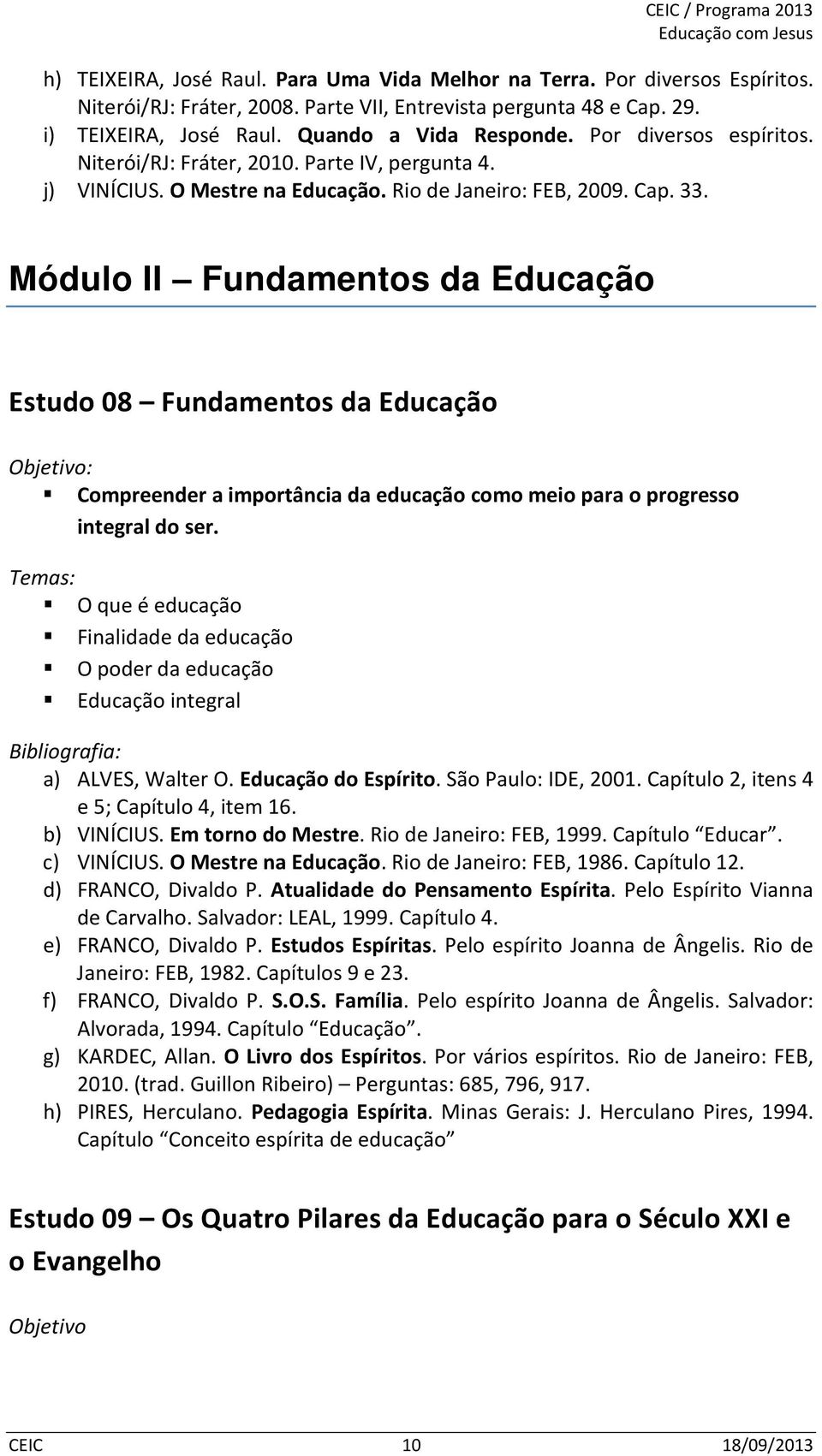 Módulo II Fundamentos da Educação Estudo 08 Fundamentos da Educação Objetivo: Compreender a importância da educação como meio para o progresso integral do ser.