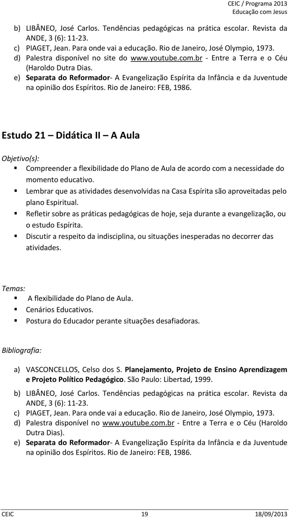 e) Separata do Reformador- A Evangelização Espírita da Infância e da Juventude na opinião dos Espíritos. Rio de Janeiro: FEB, 1986.