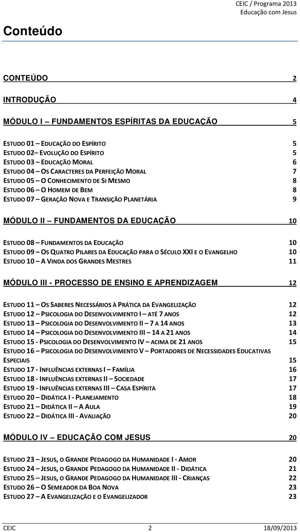 EDUCAÇÃO 10 ESTUDO 09 OS QUATRO PILARES DA EDUCAÇÃO PARA O SÉCULO XXI E O EVANGELHO 10 ESTUDO 10 A VINDA DOS GRANDES MESTRES 11 MÓDULO III - PROCESSO DE ENSINO E APRENDIZAGEM 12 ESTUDO 11 OS SABERES