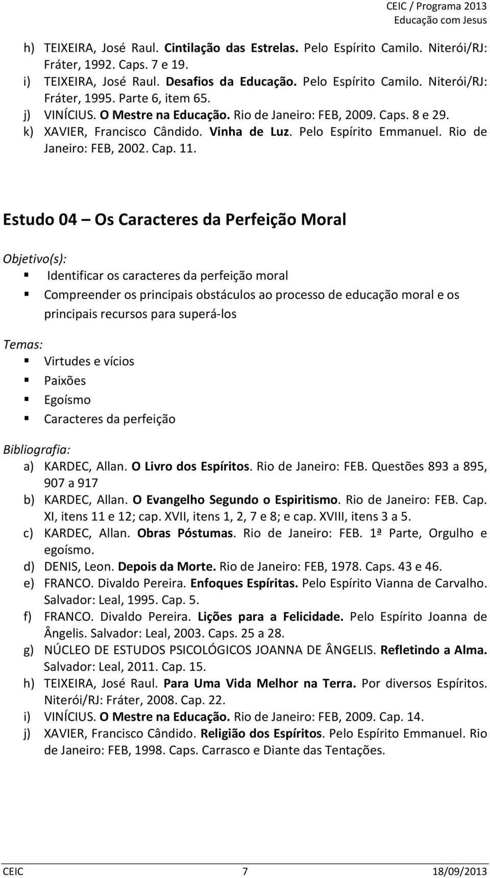 Estudo 04 Os Caracteres da Perfeição Moral Identificar os caracteres da perfeição moral Compreender os principais obstáculos ao processo de educação moral e os principais recursos para superá-los