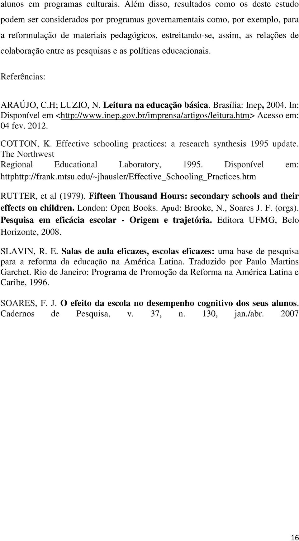 colaboração entre as pesquisas e as políticas educacionais. Referências: ARAÚJO, C.H; LUZIO, N. Leitura na educação básica. Brasília: Inep, 2004. In: Disponível em <http://www.inep.gov.