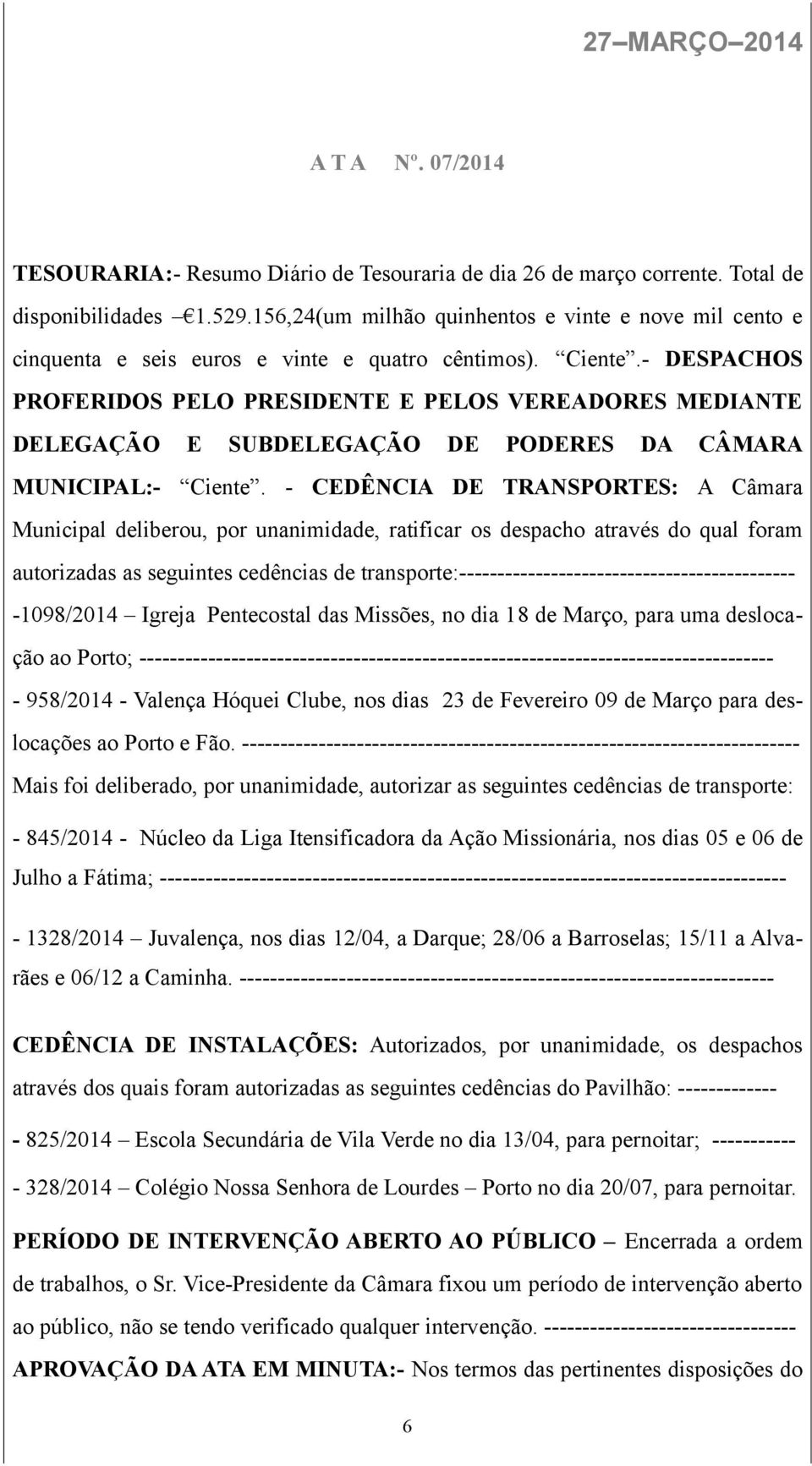 - DESPACHOS PROFERIDOS PELO PRESIDENTE E PELOS VEREADORES MEDIANTE DELEGAÇÃO E SUBDELEGAÇÃO DE PODERES DA CÂMARA MUNICIPAL:- Ciente.