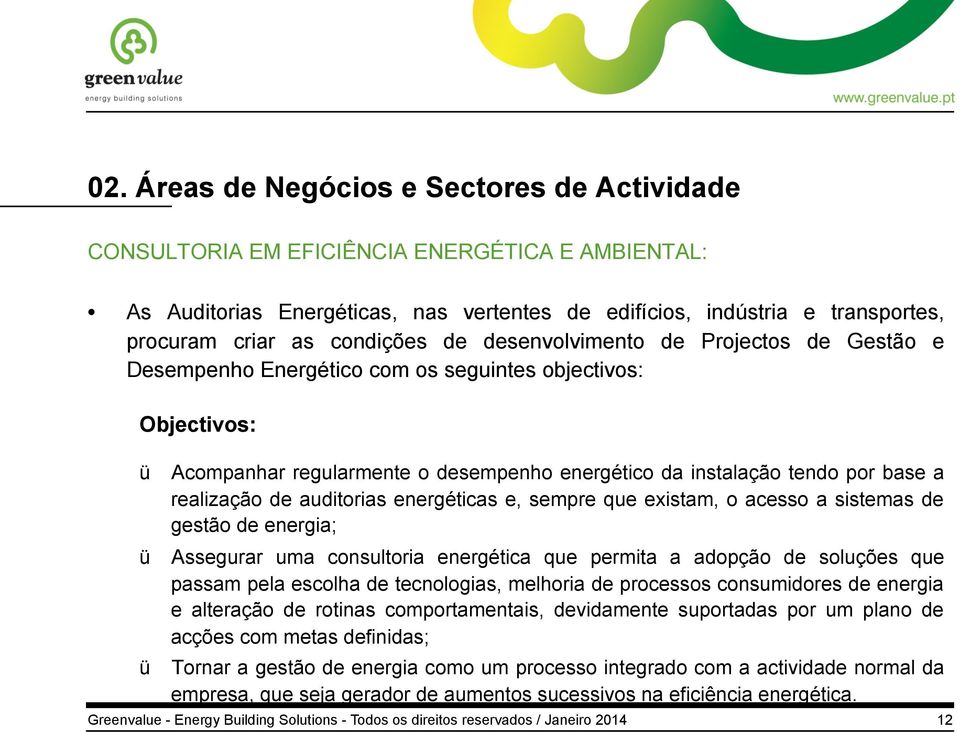 existam, o acesso a sistemas de gestão de energia; Assegurar uma consultoria energética que permita a adopção de soluções que passam pela escolha de tecnologias, melhoria de processos consumidores de