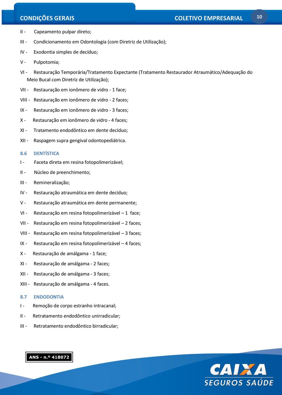 Restauração em ionômero de vidro - 2 faces; IX - X - XI - XII - Restauração em ionômero de vidro - 3 faces; Restauração em ionômero de vidro - 4 faces; Tratamento endodôntico em dente decíduo;