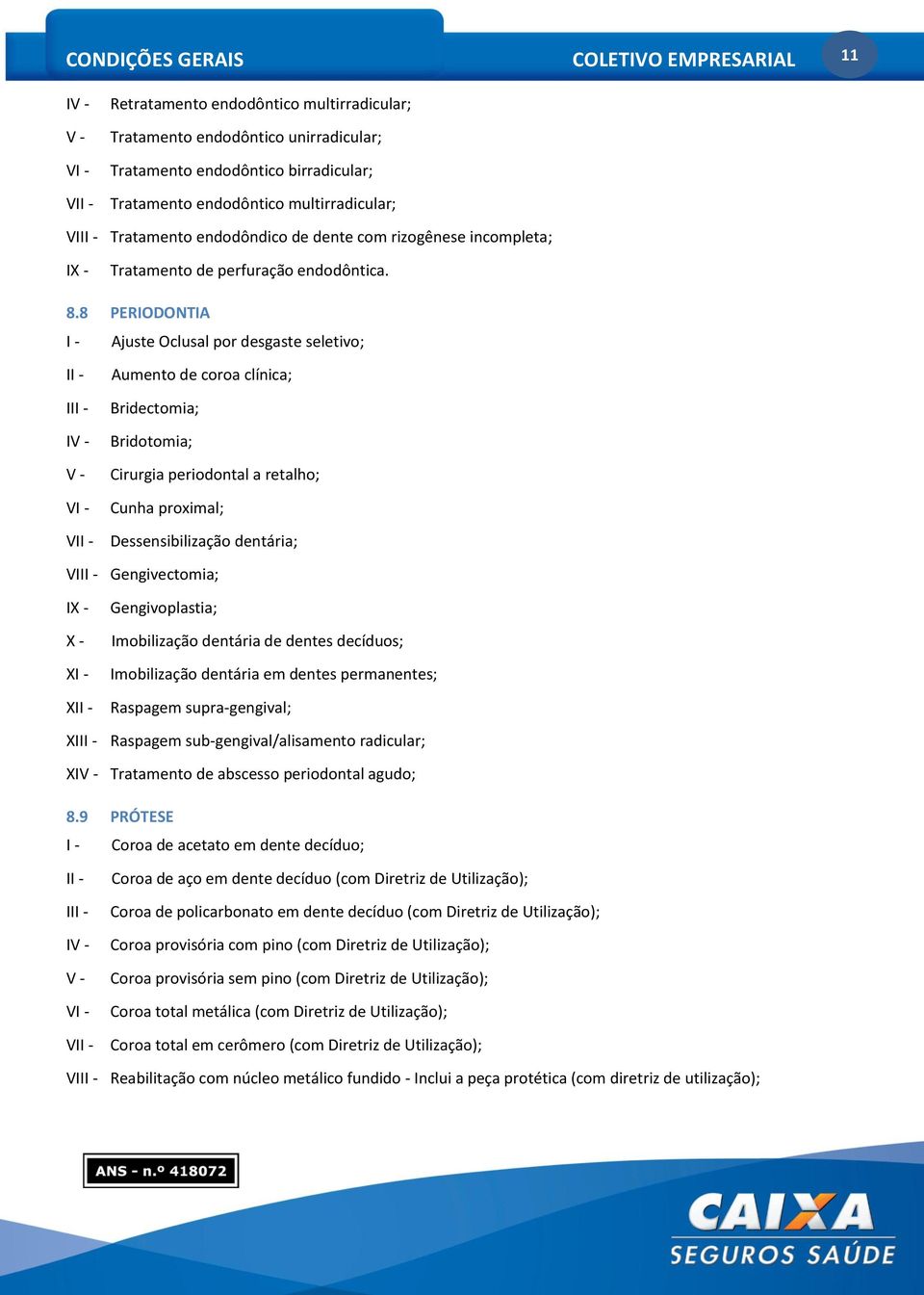 8 PERIODONTIA I - Ajuste Oclusal por desgaste seletivo; II - III - IV - V - VI - VII - Aumento de coroa clínica; Bridectomia; Bridotomia; Cirurgia periodontal a retalho; Cunha proximal;