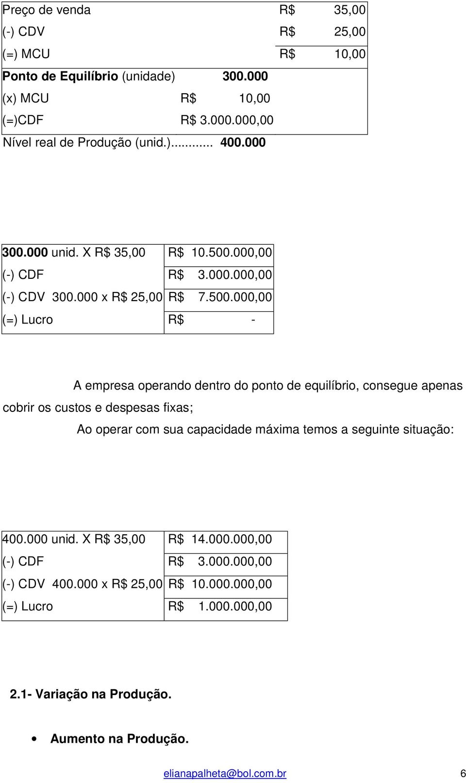 000,00 (-) CDF R$ 3.000.000,00 (-) CDV 300.000 x R$ 25,00 R$ 7.500.