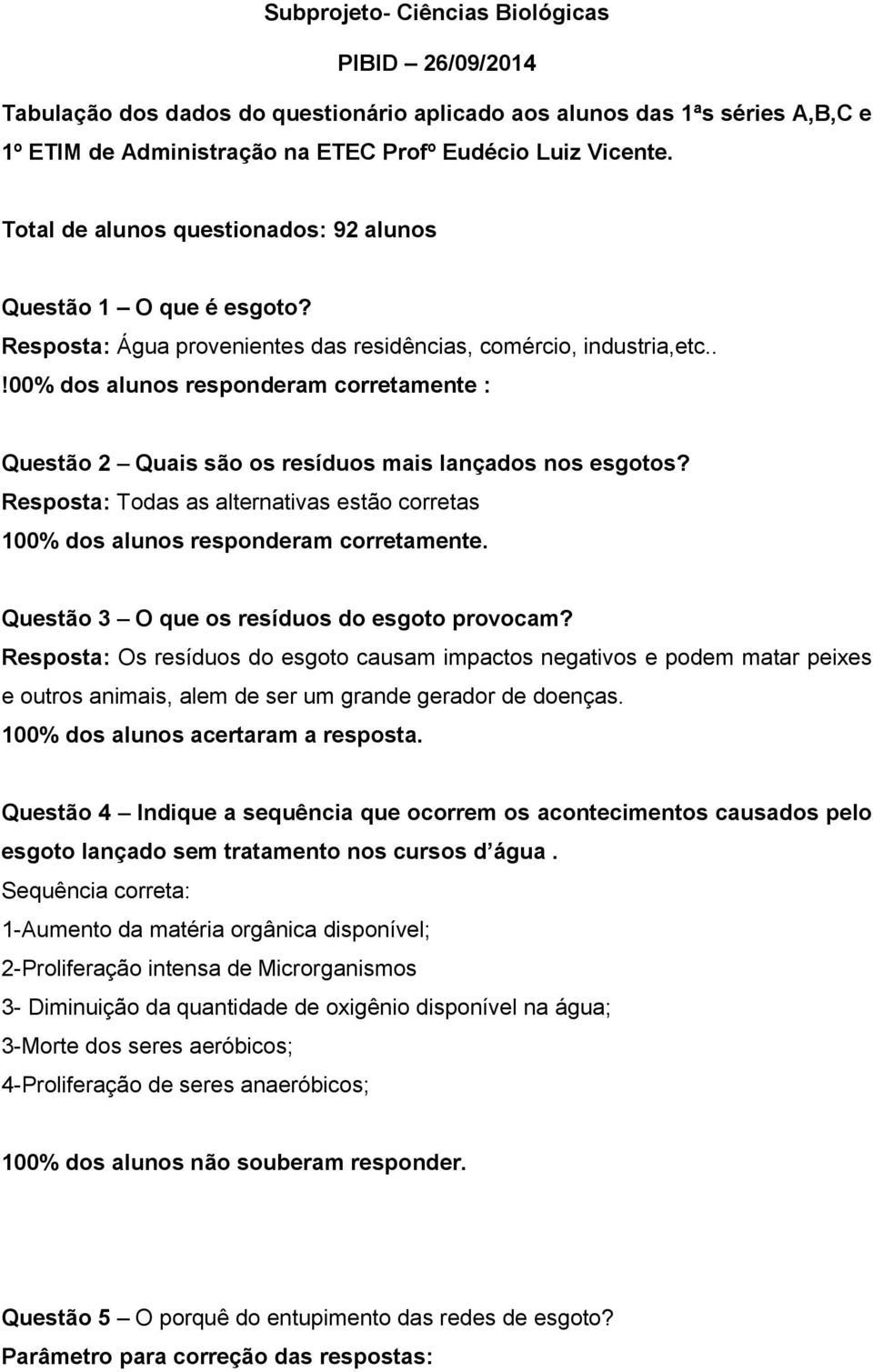 .!00% dos alunos responderam corretamente : Questão 2 Quais são os resíduos mais lançados nos esgotos? Resposta: Todas as alternativas estão corretas 100% dos alunos responderam corretamente.