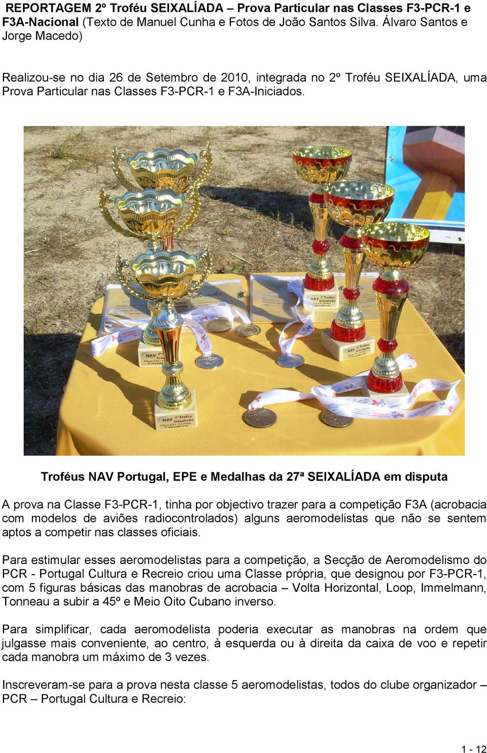 Troféus NAV Portugal, EPE e Medalhas da 27ª SEIXALÍADA em disputa A prova na Classe F3-PCR-1, tinha por objectivo trazer para a competição F3A (acrobacia com modelos de aviões radiocontrolados)