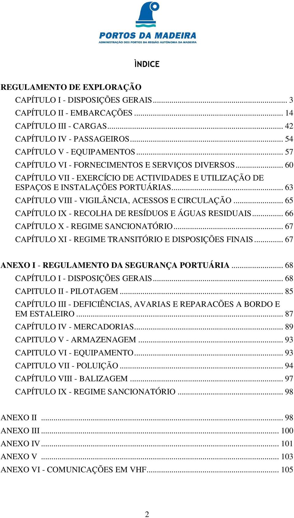 .. 63 CAPÍTULO VIII - VIGILÂNCIA, ACESSOS E CIRCULAÇÃO... 65 CAPÍTULO IX - RECOLHA DE RESÍDUOS E ÁGUAS RESIDUAIS... 66 CAPÍTULO X - REGIME SANCIONATÓRIO.