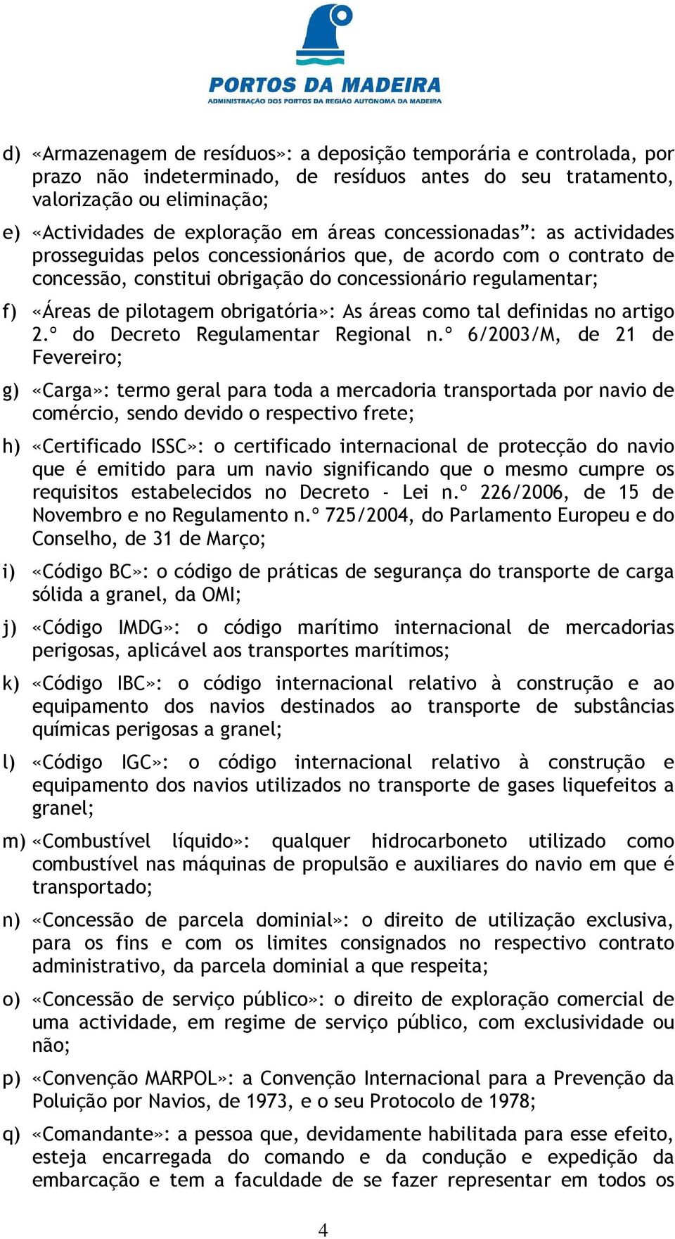 As áreas como tal definidas no artigo 2.º do Decreto Regulamentar Regional n.