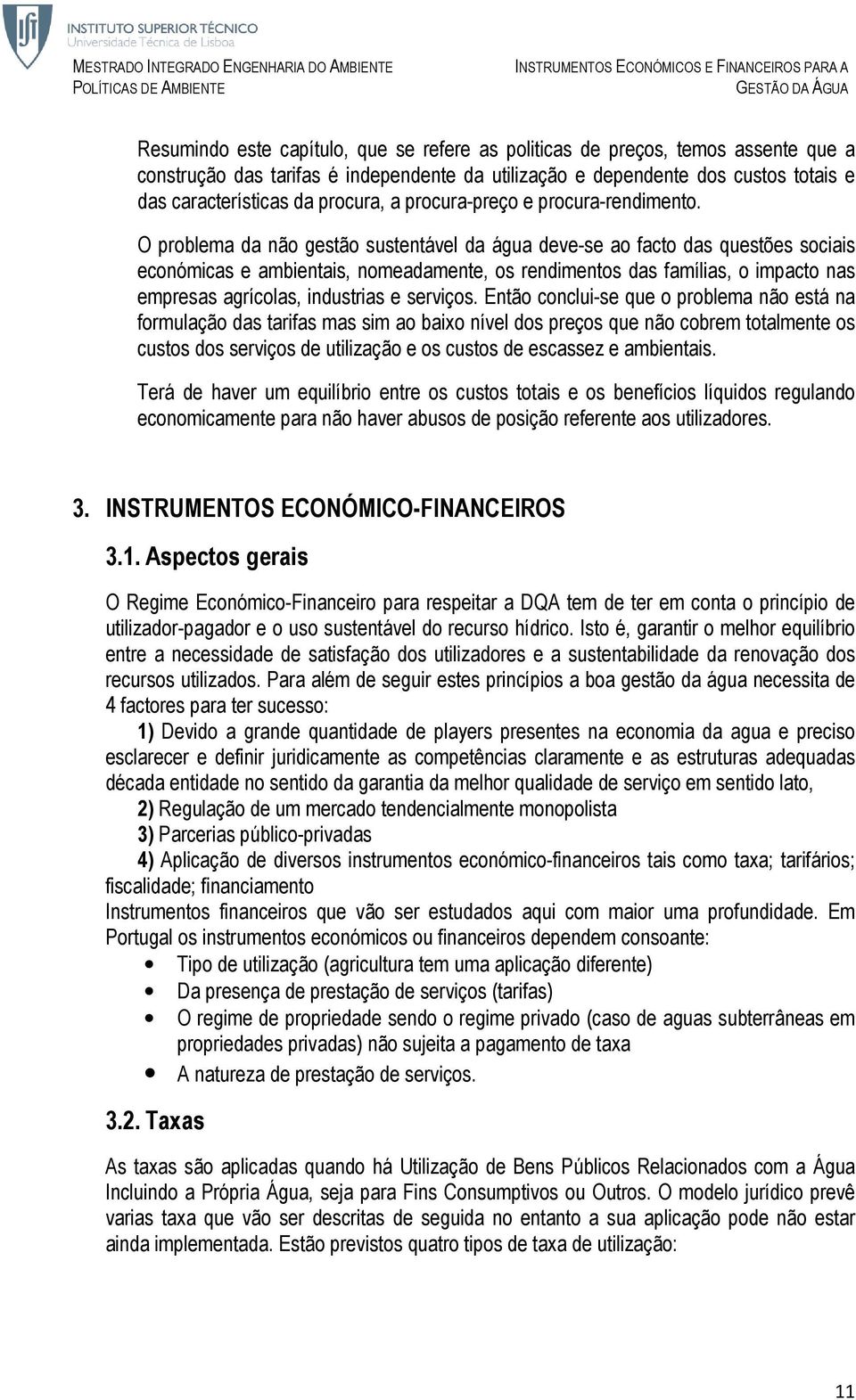 O problema da não gestão sustentável da água deve-se ao facto das questões sociais económicas e ambientais, nomeadamente, os rendimentos das famílias, o impacto nas empresas agrícolas, industrias e