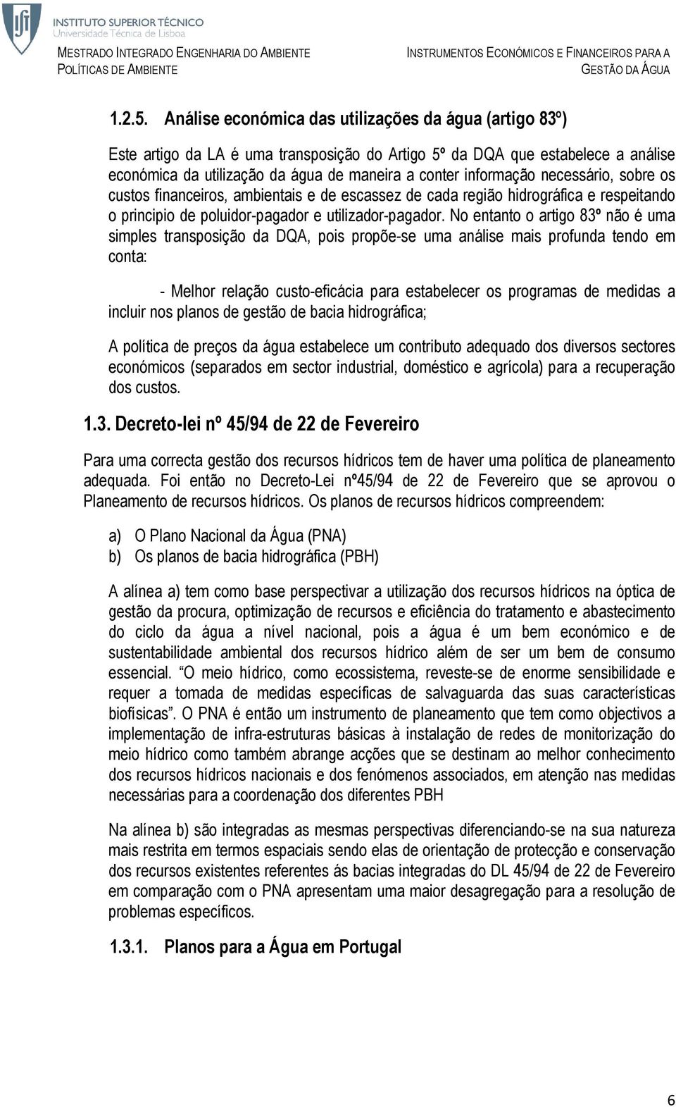 necessário, sobre os custos financeiros, ambientais e de escassez de cada região hidrográfica e respeitando o principio de poluidor-pagador e utilizador-pagador.