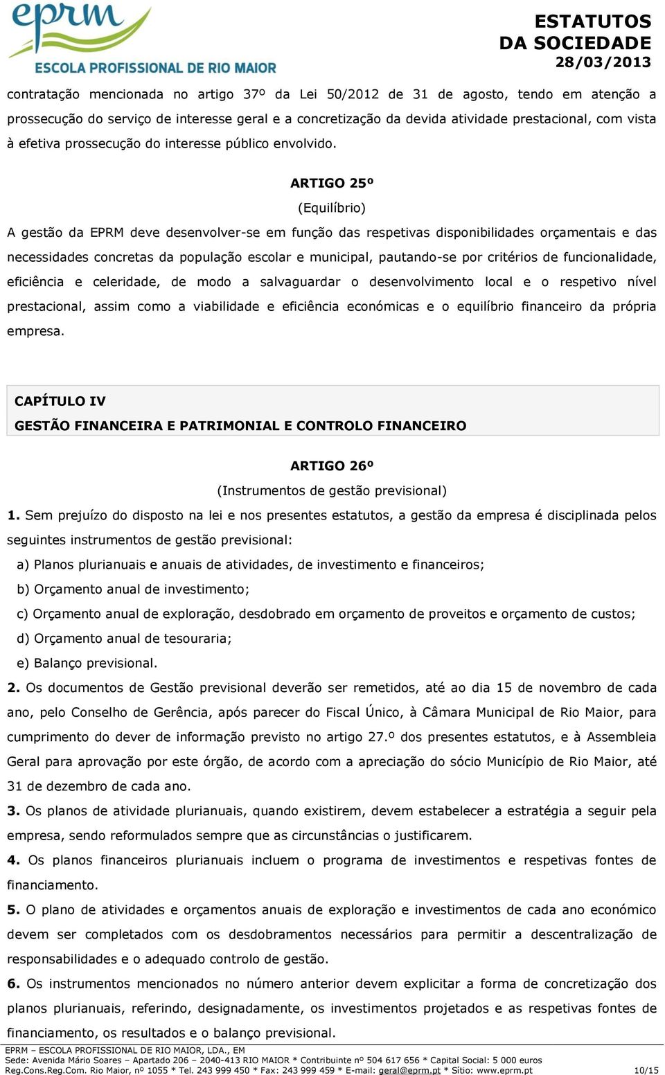 ARTIGO 25º (Equilíbrio) A gestão da EPRM deve desenvolver-se em função das respetivas disponibilidades orçamentais e das necessidades concretas da população escolar e municipal, pautando-se por