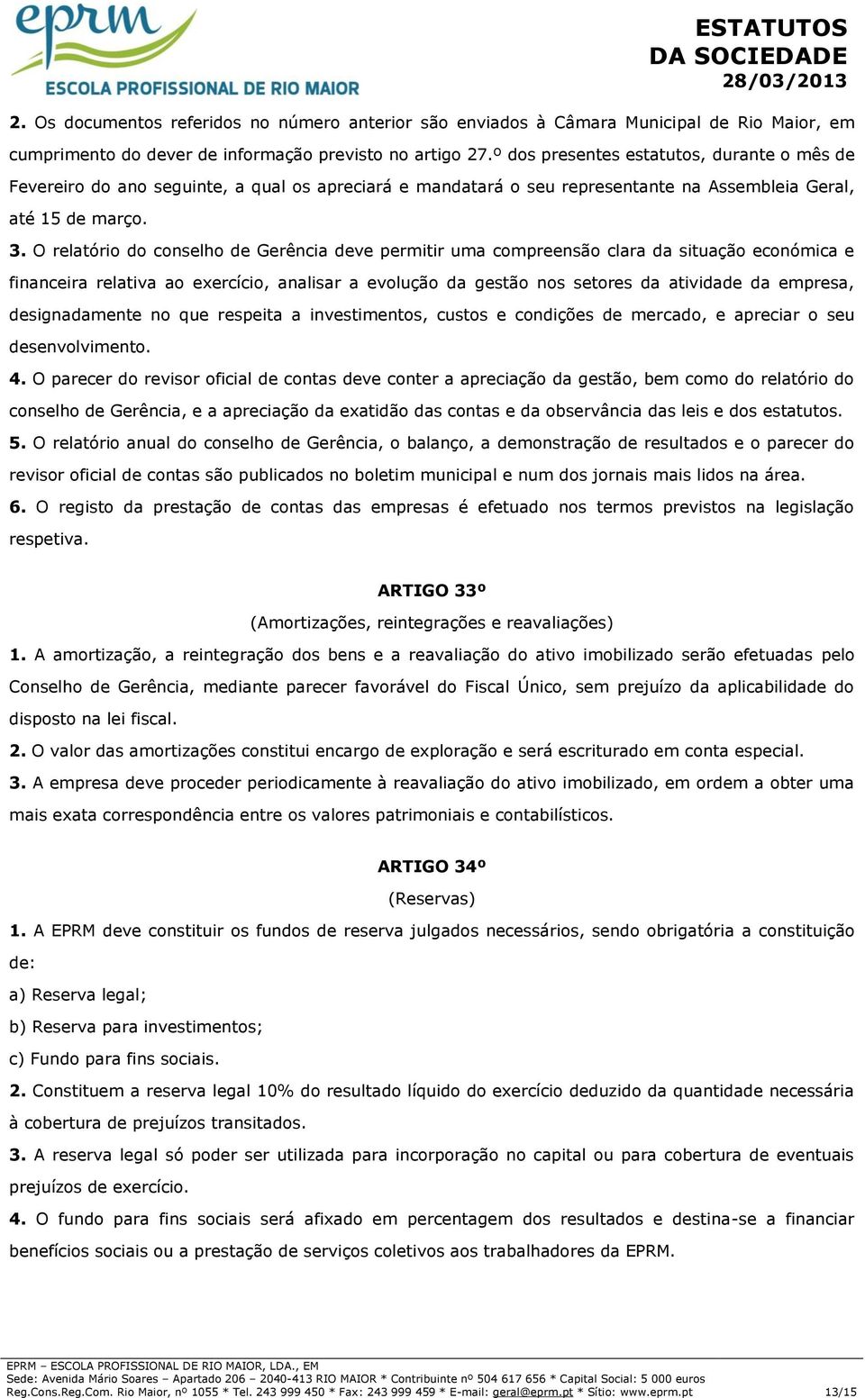 O relatório do conselho de Gerência deve permitir uma compreensão clara da situação económica e financeira relativa ao exercício, analisar a evolução da gestão nos setores da atividade da empresa,