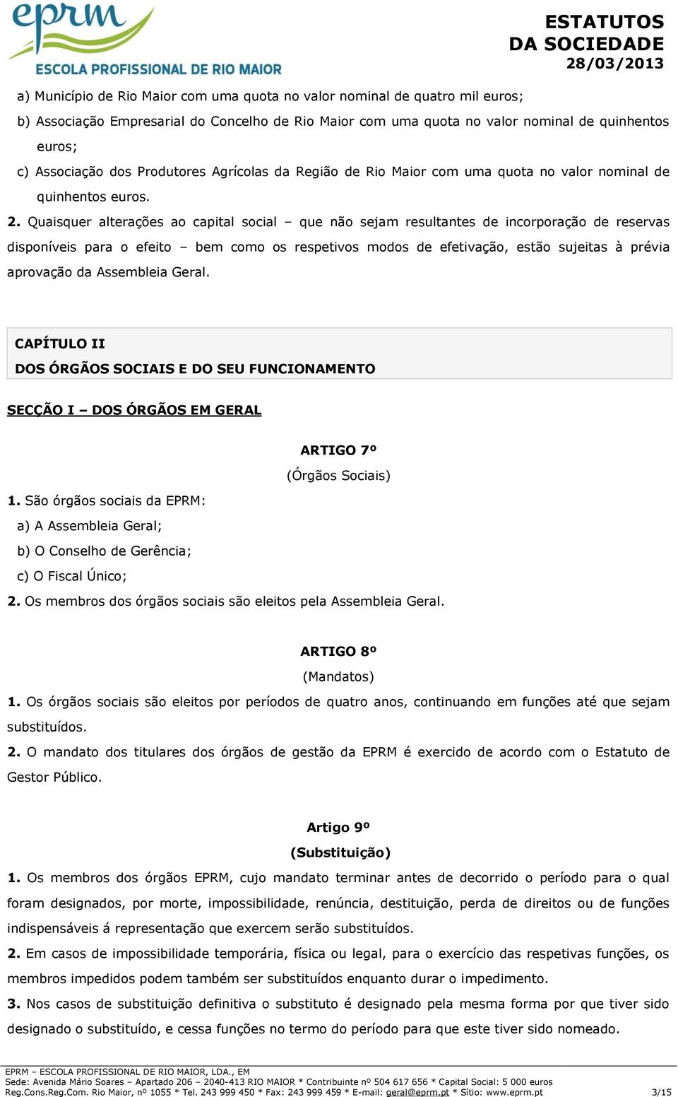 Quaisquer alterações ao capital social que não sejam resultantes de incorporação de reservas disponíveis para o efeito bem como os respetivos modos de efetivação, estão sujeitas à prévia aprovação da