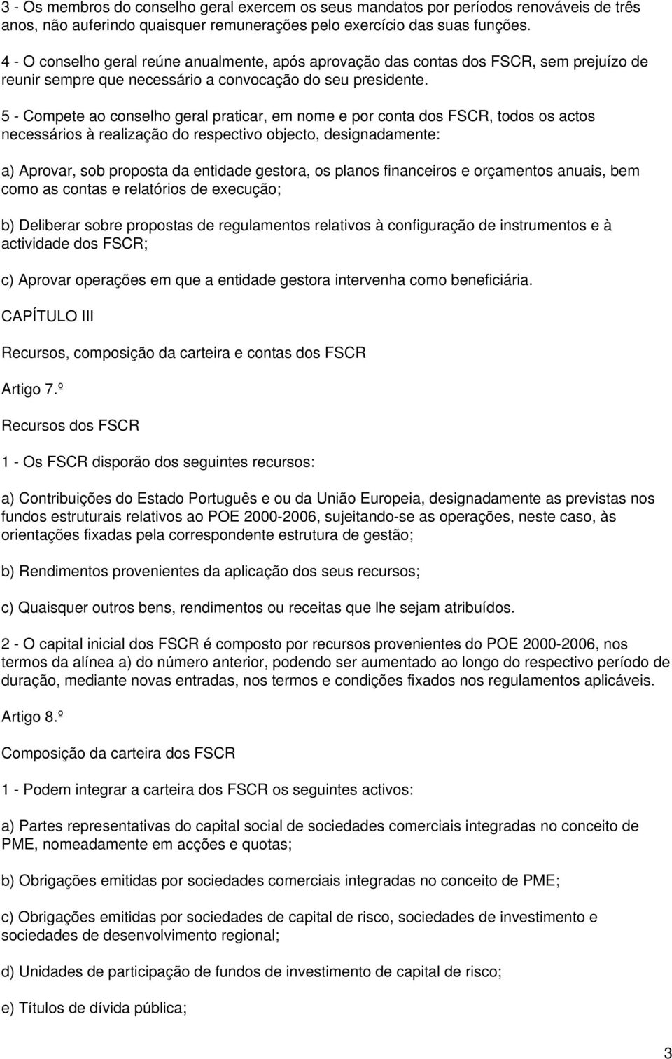 5 - Compete ao conselho geral praticar, em nome e por conta dos FSCR, todos os actos necessários à realização do respectivo objecto, designadamente: a) Aprovar, sob proposta da entidade gestora, os