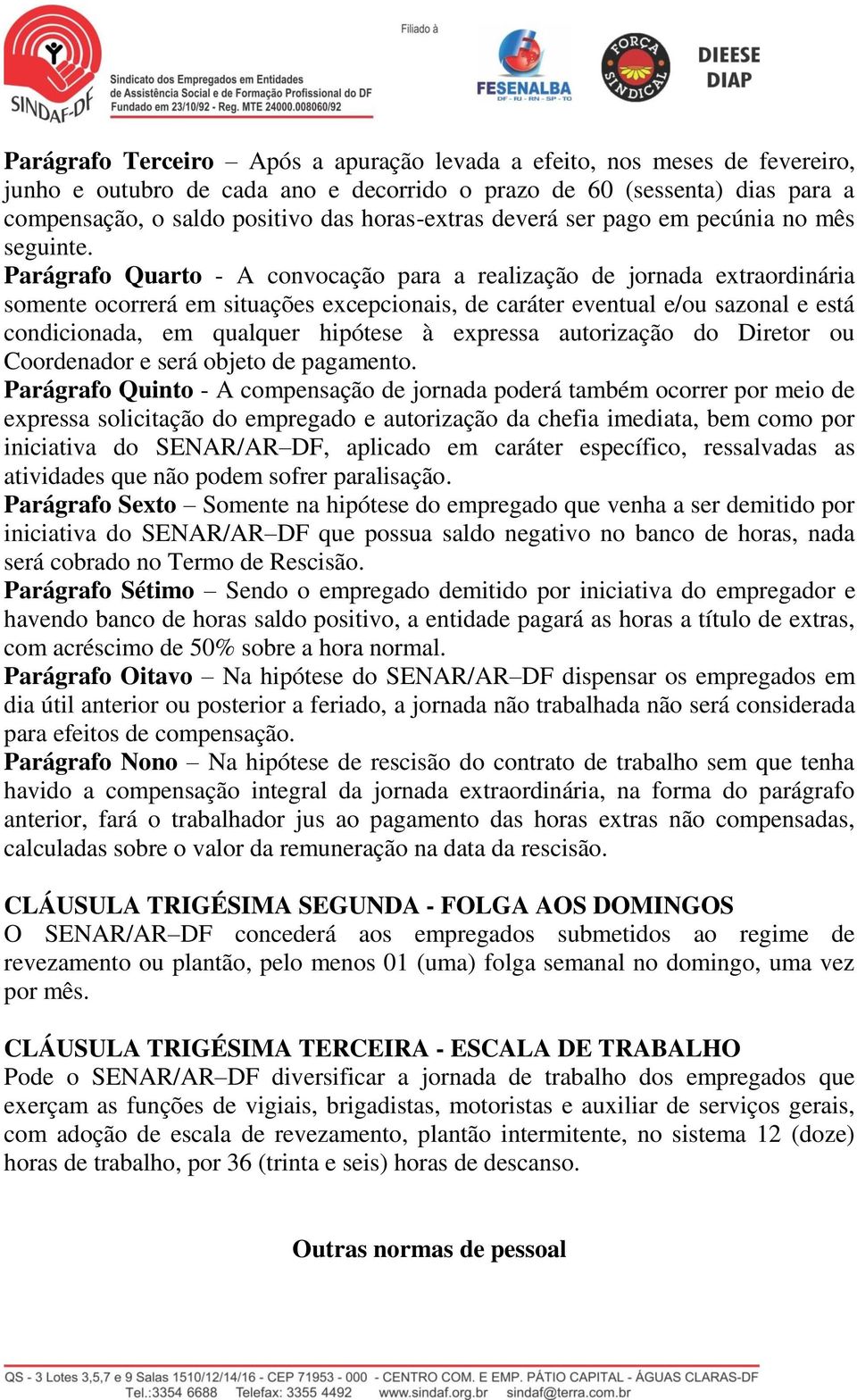 Parágrafo Quarto - A convocação para a realização de jornada extraordinária somente ocorrerá em situações excepcionais, de caráter eventual e/ou sazonal e está condicionada, em qualquer hipótese à