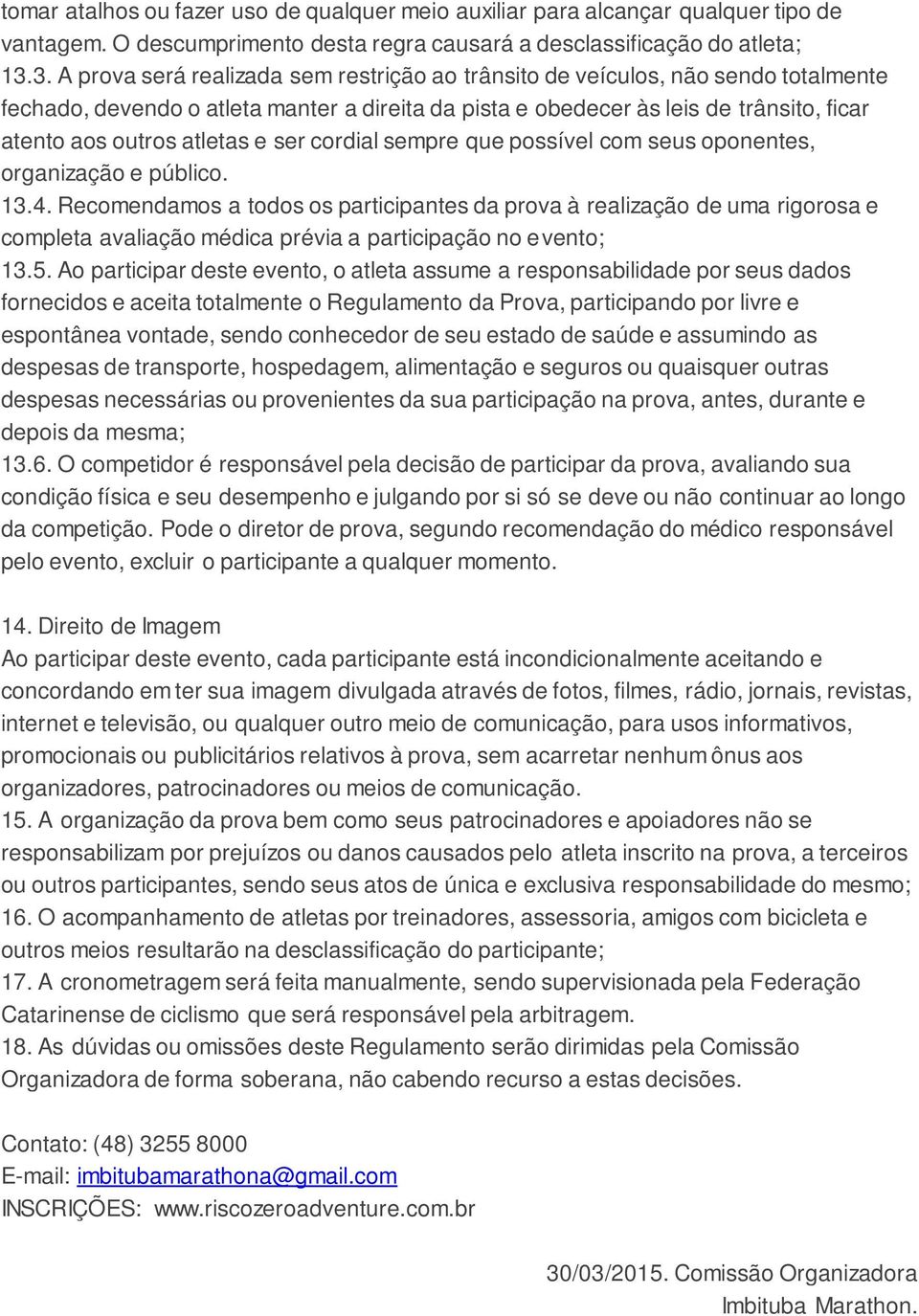 atletas e ser cordial sempre que possível com seus oponentes, organização e público. 13.4.