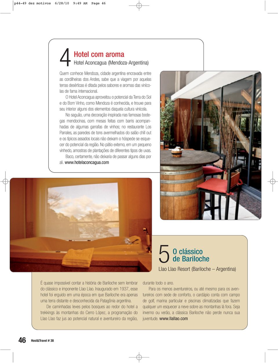 O Hotel Aconcagua aproveitou o potencial da Terra do Sol e do Bom Vinho, como Mendoza é conhecida, e trouxe para seu interior alguns dos elementos daquela cultura vinícola.