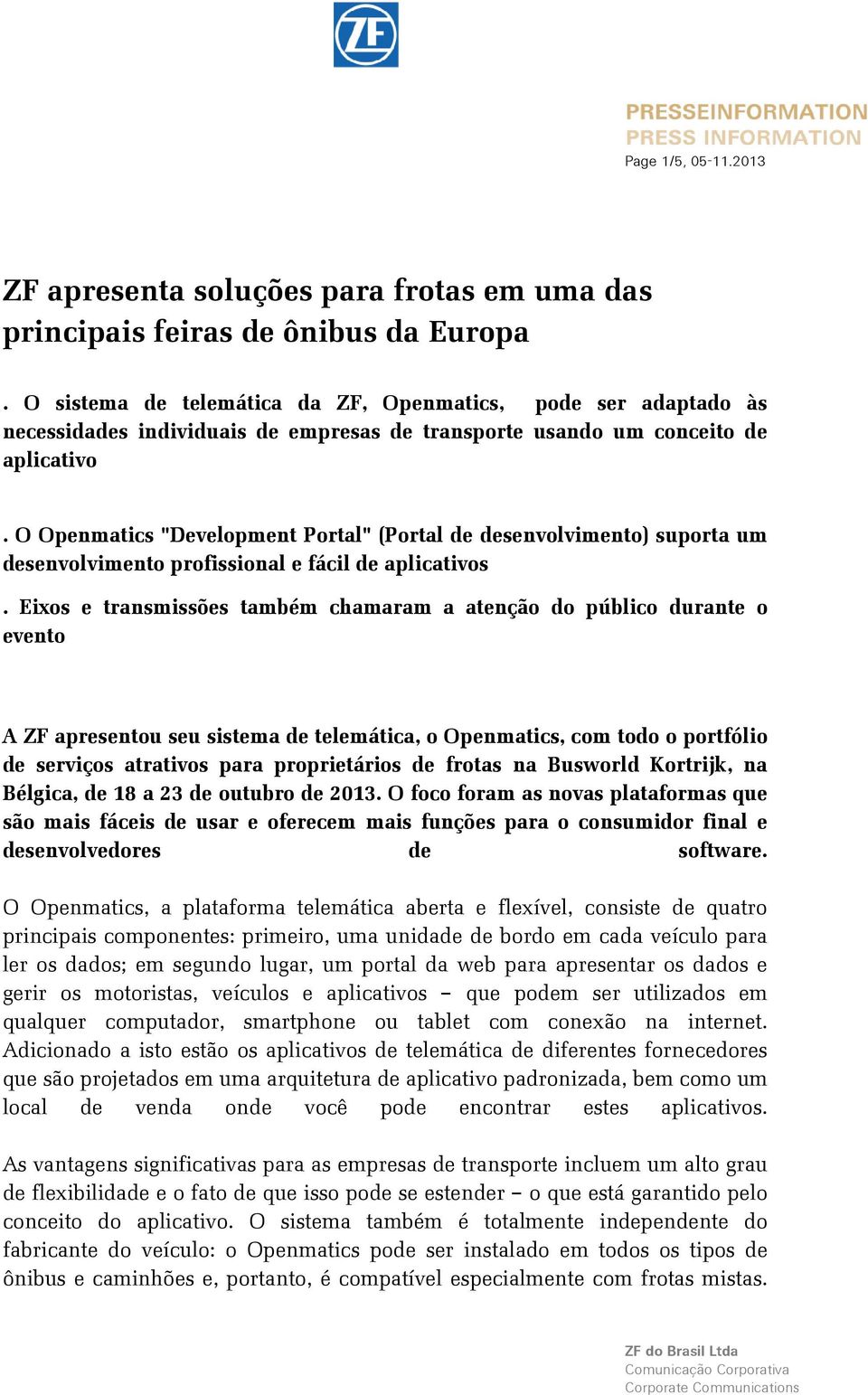 O Openmatics "Development Portal" (Portal de desenvolvimento) suporta um desenvolvimento profissional e fácil de aplicativos.