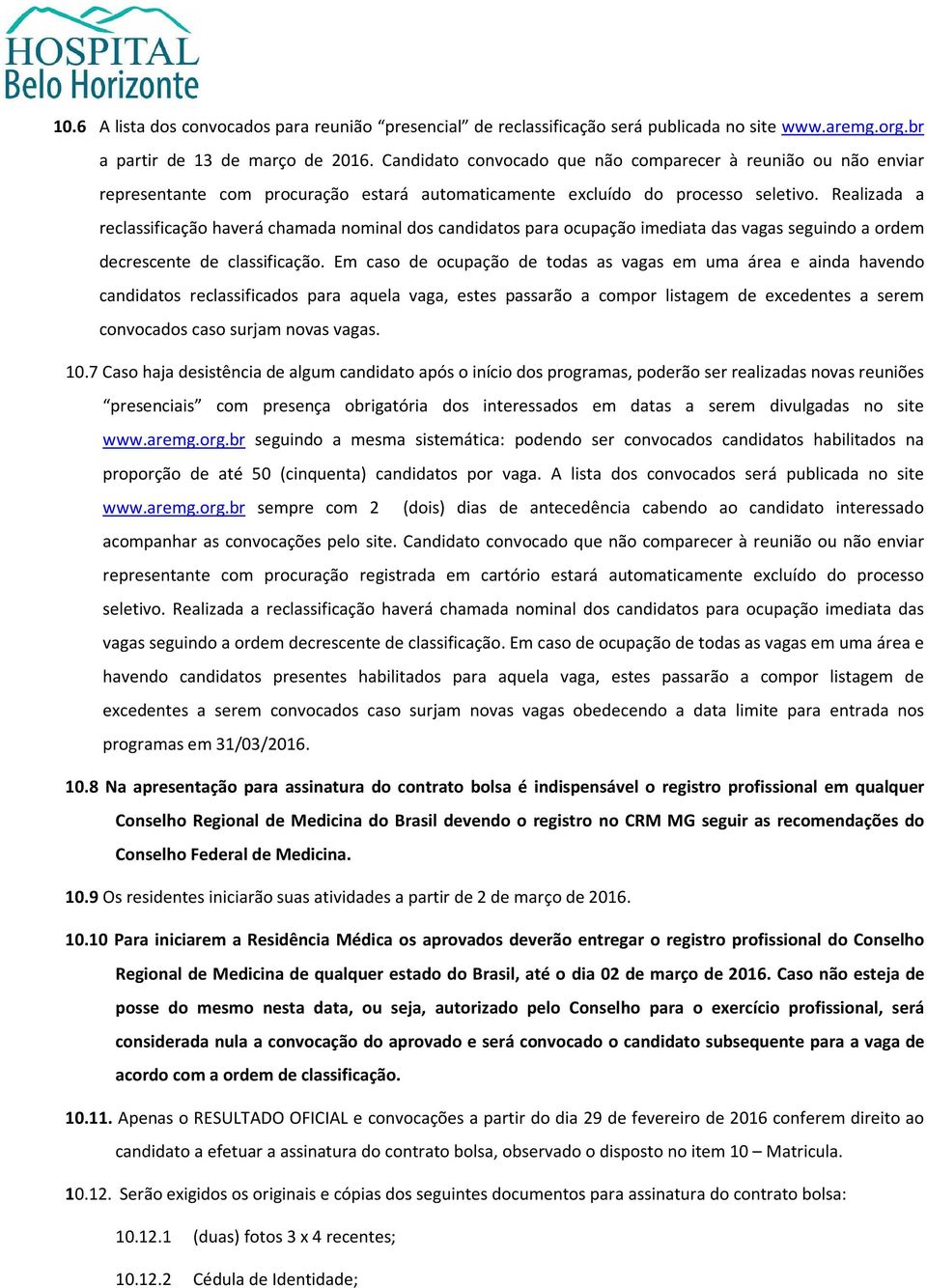 Realizada a reclassificação haverá chamada nominal dos candidatos para ocupação imediata das vagas seguindo a ordem decrescente de classificação.