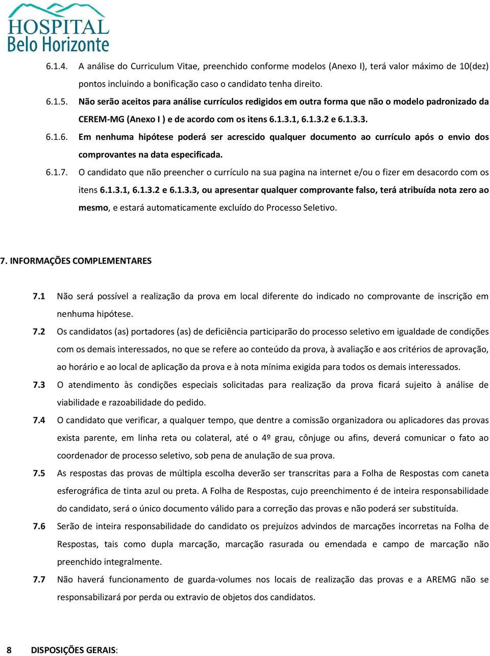 1.3.1, 6.1.3.2 e 6.1.3.3. 6.1.6. Em nenhuma hipótese poderá ser acrescido qualquer documento ao currículo após o envio dos comprovantes na data especificada. 6.1.7.