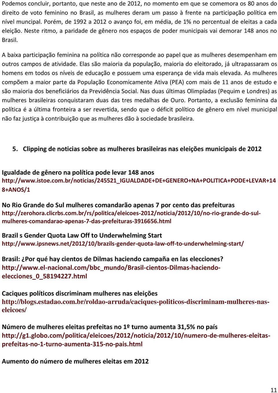 A baixa participação feminina na política não corresponde ao papel que as mulheres desempenham em outros campos de atividade.