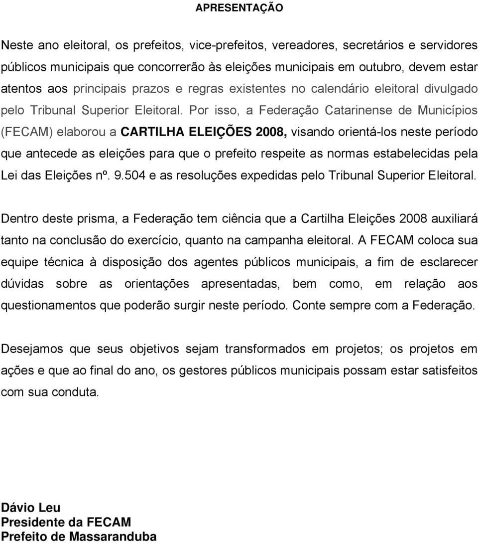 Por isso, a Federação Catarinense de Municípios (FECAM) elaborou a CARTILHA ELEIÇÕES 2008, visando orientá-los neste período que antecede as eleições para que o prefeito respeite as normas