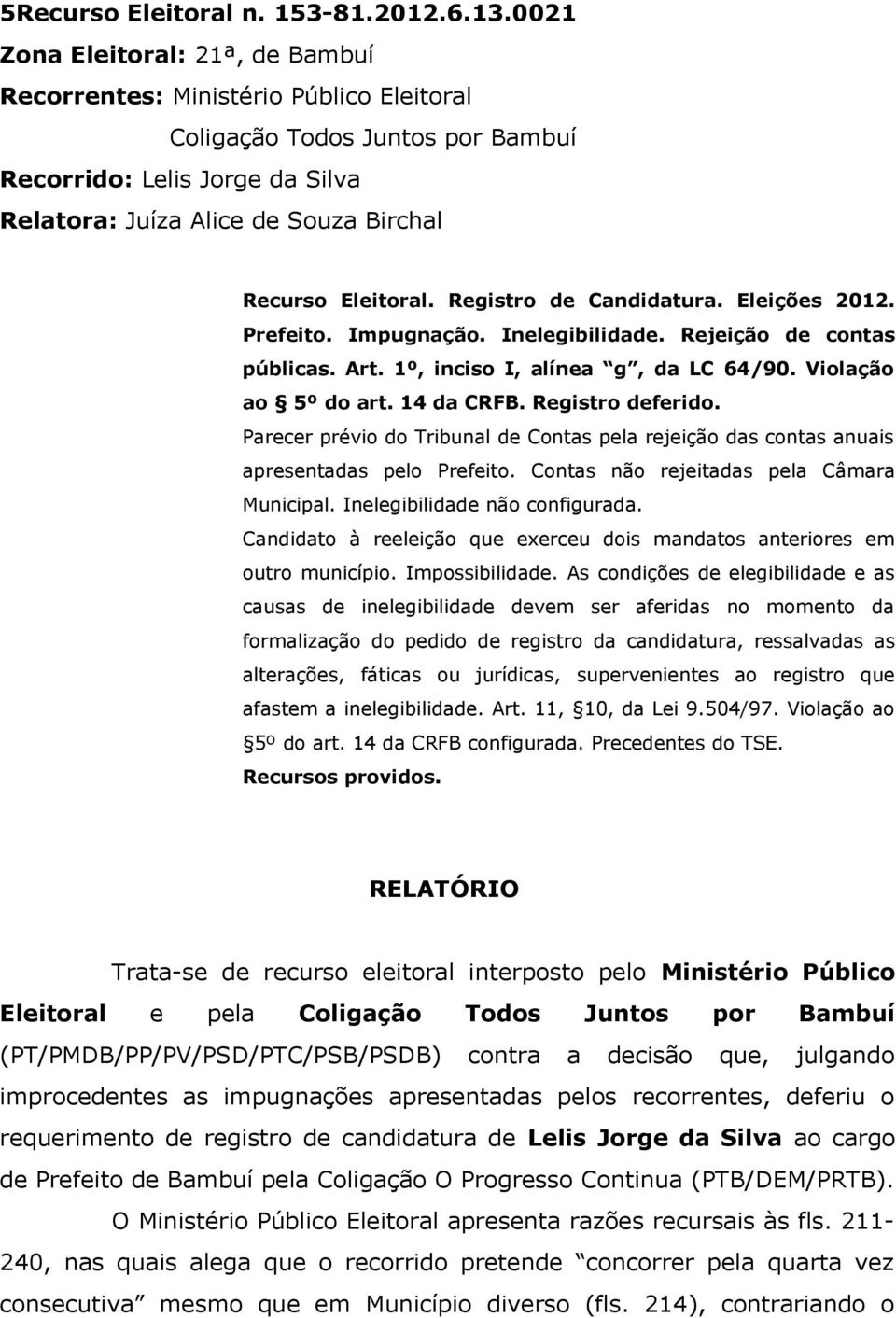 Eleitoral. Registro de Candidatura. Eleições 2012. Prefeito. Impugnação. Inelegibilidade. Rejeição de contas públicas. Art. 1º, inciso I, alínea g, da LC 64/90. Violação ao 5º do art. 14 da CRFB.