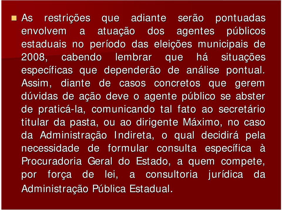 Assim, diante de casos concretos que gerem dúvidas de ação a deve o agente público p se abster de praticá-la, comunicando tal fato ao secretário rio titular da