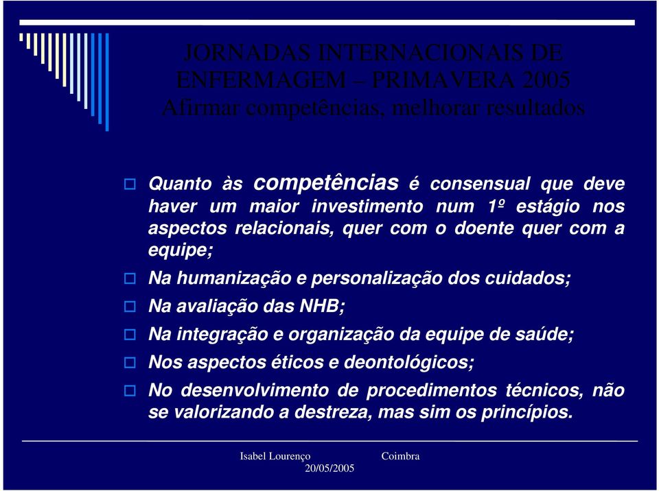 avaliação das NHB; Na integração e organização da equipe de saúde; Nos aspectos éticos e