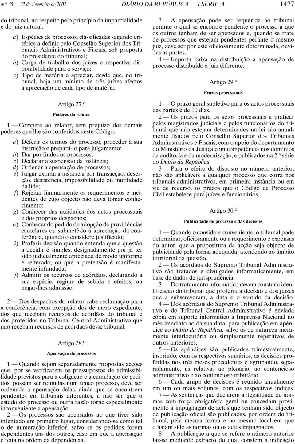 serviço; c) Tipo de matéria a apreciar, desde que, no tribunal, haja um mínimo de três juízes afectos à apreciação de cada tipo de matéria. Artigo 27.