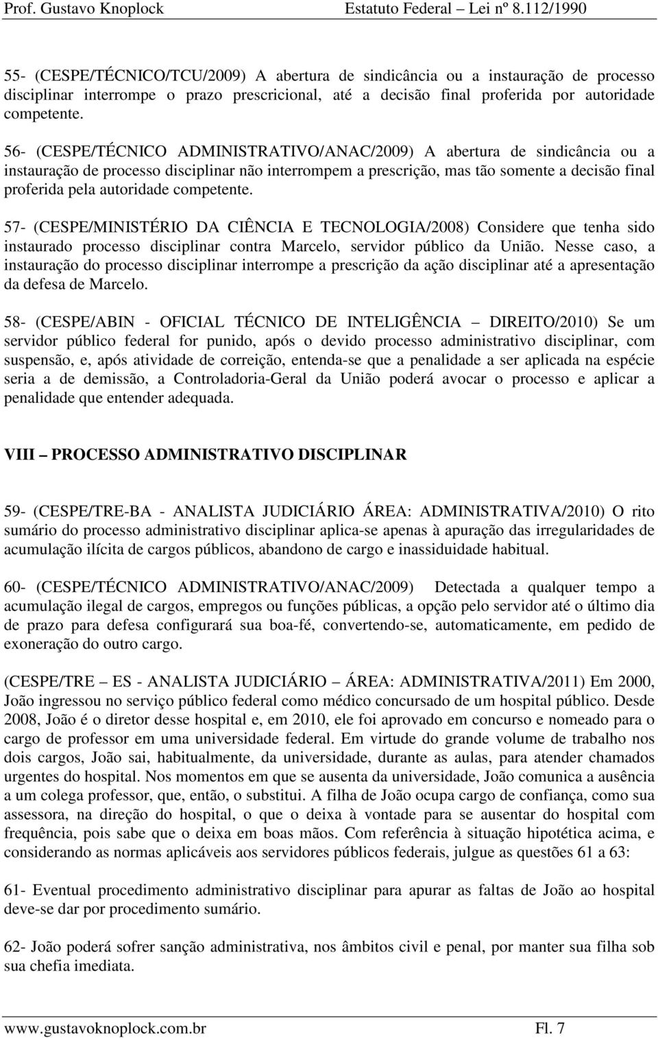 competente. 57- (CESPE/MINISTÉRIO DA CIÊNCIA E TECNOLOGIA/2008) Considere que tenha sido instaurado processo disciplinar contra Marcelo, servidor público da União.