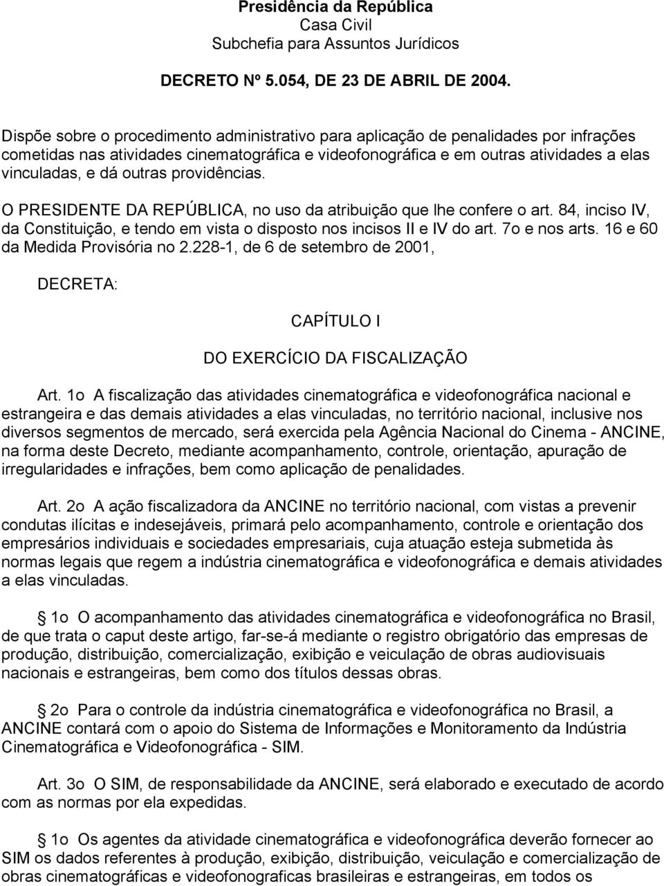 outras providências. O PRESIDENTE DA REPÚBLICA, no uso da atribuição que lhe confere o art. 84, inciso IV, da Constituição, e tendo em vista o disposto nos incisos II e IV do art. 7o e nos arts.