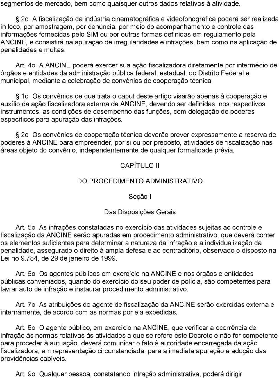 ou por outras formas definidas em regulamento pela ANCINE, e consistirá na apuração de irregularidades e infrações, bem como na aplicação de penalidades e multas. Art.