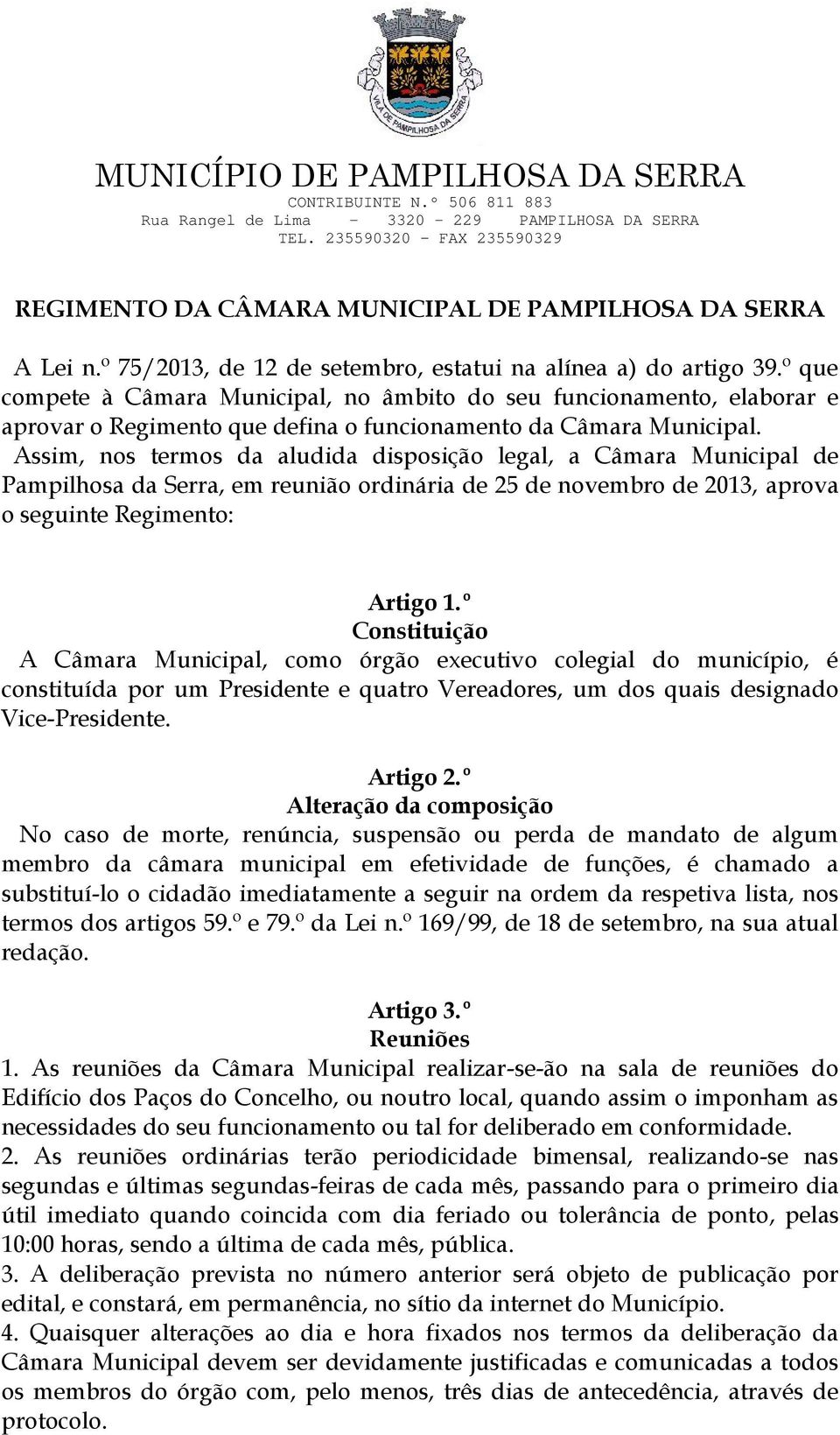 Assim, nos termos da aludida disposição legal, a Câmara Municipal de Pampilhosa da Serra, em reunião ordinária de 25 de novembro de 2013, aprova o seguinte Regimento: Artigo 1.