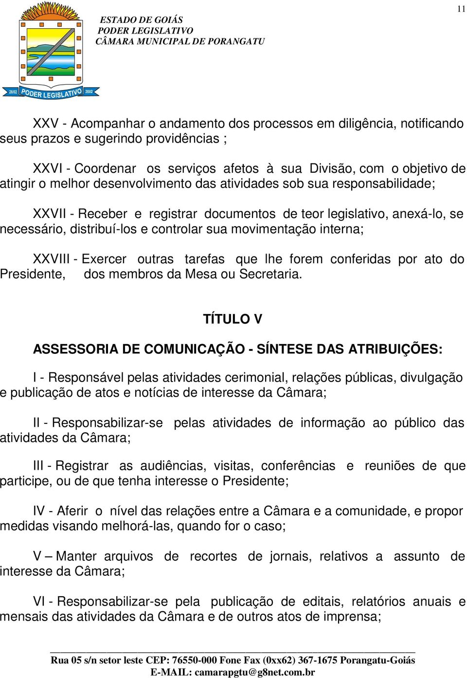 XXVIII - Exercer outras tarefas que lhe forem conferidas por ato do Presidente, dos membros da Mesa ou Secretaria.