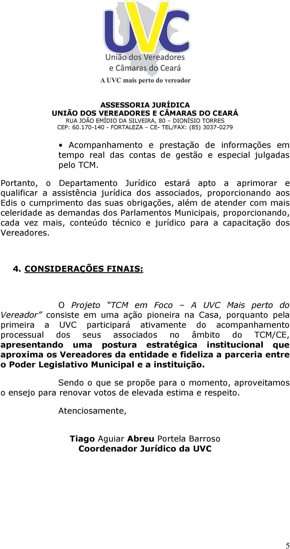 celeridade as demandas dos Parlamentos Municipais, proporcionando, cada vez mais, conteúdo técnico e jurídico para a capacitação dos Vereadores. 4.