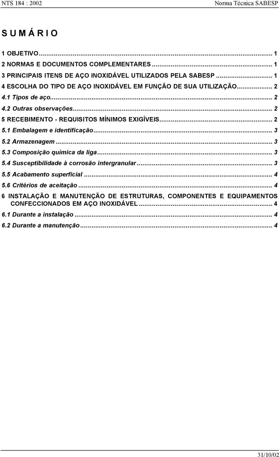 .. 3 5.2 Armazenagem... 3 5.3 Composição química da liga... 3 5.4 Susceptibilidade à corrosão intergranular... 3 5.5 Acabamento superficial... 4 5.6 Critérios de aceitação.